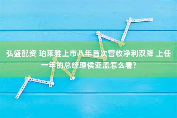 弘盛配资 珀莱雅上市八年首次营收净利双降 上任一年的总经理侯亚孟怎么看?